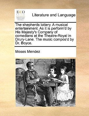 The shepherds lottery. A musical entertainment. As it is perform'd by His Majesty's Company of comedians at the Theatre-Royal in Drury-Lane. The music compos'd by Dr. Boyce.