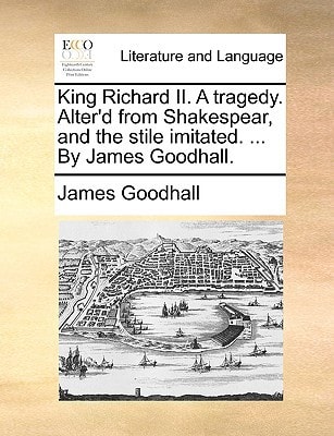 King Richard II. A tragedy. Alter'd from Shakespear, and the stile imitated. ... By James Goodhall.