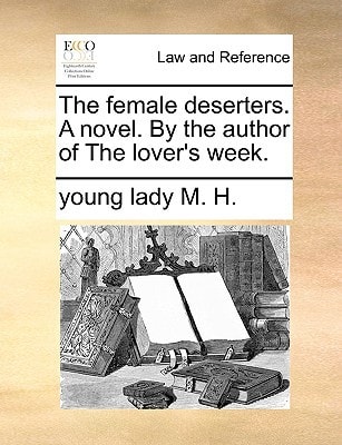 The female deserters. A novel. By the author of The lover's week.