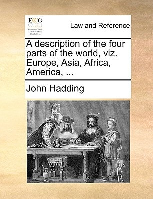 A description of the four parts of the world, viz. Europe, Asia, Africa, America, ...