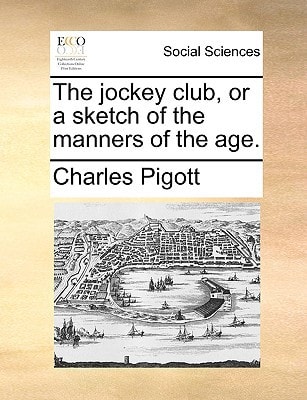 The jockey club, or a sketch of the manners of the age.