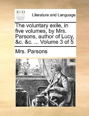 The voluntary exile, in five volumes, by Mrs. Parsons, author of Lucy, &c. &c. ... Volume 3 of 5
