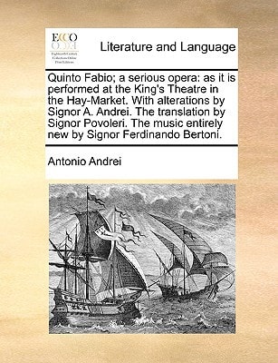 Quinto Fabio; a serious opera: as it is performed at the King's Theatre in the Hay-Market. With alterations by Signor A. Andrei. The translation by ... entirely new by Signor Ferdinando Bertoni.