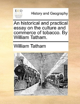An historical and practical essay on the culture and commerce of tobacco. By William Tatham.