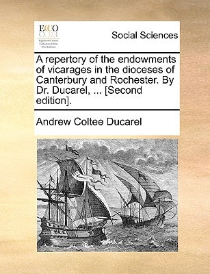 A repertory of the endowments of vicarages in the dioceses of Canterbury and Rochester. By Dr. Ducarel, ... [Second edition].