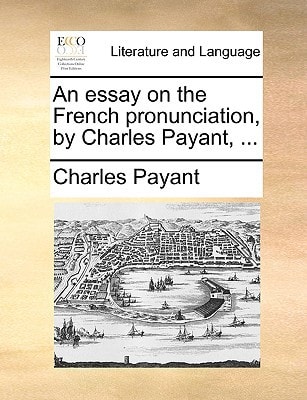 An essay on the French pronunciation, by Charles Payant, ...