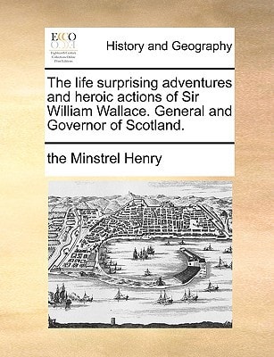 The life surprising adventures and heroic actions of Sir William Wallace. General and Governor of Scotland.
