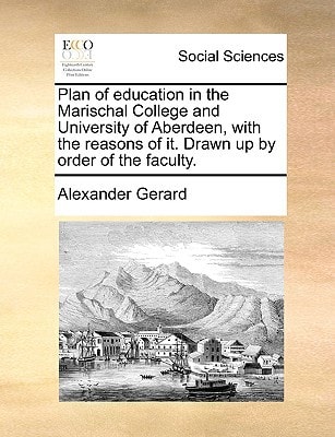 Plan of education in the Marischal College and University of Aberdeen, with the reasons of it. Drawn up by order of the faculty.