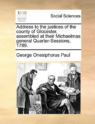 Address to the justices of the county of Glocester, assembled at their Michaelmas general Quarter-Sessions, 1789.