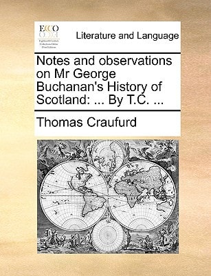 Notes and observations on Mr George Buchanan's History of Scotland: ... By T.C. ...