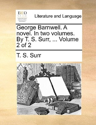 George Barnwell. A novel. In two volumes. By T. S. Surr, ... Volume 2 of 2