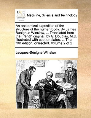 An anatomical exposition of the structure of the human body. By James Benignus Winslow, ... Translated from the French original, by G. Douglas, M.D. ... The fifth edition, corrected. Volume 2 of 2