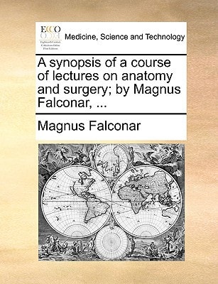 A synopsis of a course of lectures on anatomy and surgery; by Magnus Falconar, ...