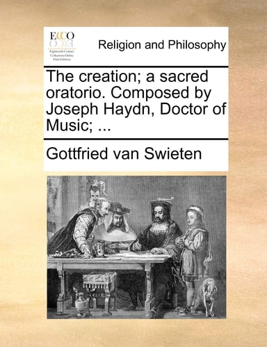 The creation; a sacred oratorio. Composed by Joseph Haydn, Doctor of Music; ...