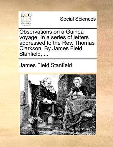 Observations on a Guinea voyage. In a series of letters addressed to the Rev. Thomas Clarkson. By James Field Stanfield, ...