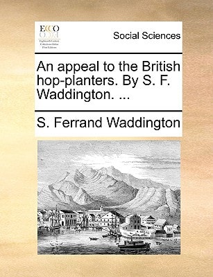 An appeal to the British hop-planters. By S. F. Waddington. ...