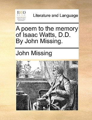 A poem to the memory of Isaac Watts, D.D. By John Missing.