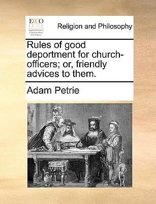 Rules of good deportment for church-officers; or, friendly advices to them.