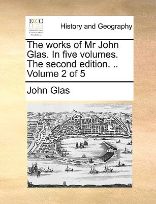 The works of Mr John Glas. In five volumes. The second edition. .. Volume 2 of 5