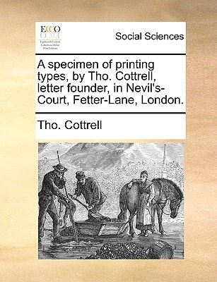 A specimen of printing types, by Tho. Cottrell, letter founder, in Nevil's-Court, Fetter-Lane, London.