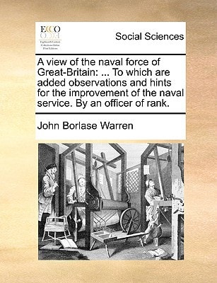 A view of the naval force of Great-Britain: ... To which are added observations and hints for the improvement of the naval service. By an officer of rank.
