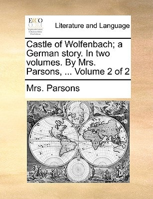 Castle of Wolfenbach; a German story. In two volumes. By Mrs. Parsons, ... Volume 2 of 2