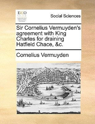 Sir Cornelius Vermuyden's agreement with King Charles for draining Hatfield Chace, &c.