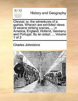 Chrysal: or, the adventures of a guinea. Wherein are exhibited views of several striking scenes, ... in America, England, Holland, Germany and Portugal. By an adept. ... Volume 1 of 2