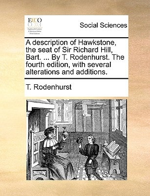 A description of Hawkstone, the seat of Sir Richard Hill, Bart. ... By T. Rodenhurst. The fourth edition, with several alterations and additions.