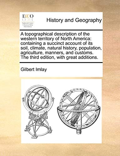 A topographical description of the western territory of North America: containing a succinct account of its soil, climate, natural history, ... The third edition, with great additions.