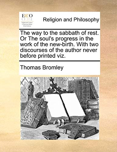 The way to the sabbath of rest. Or The soul's progress in the work of the new-birth. With two discourses of the author never before printed viz.