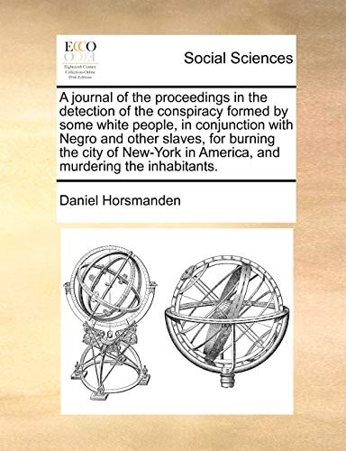 A journal of the proceedings in the detection of the conspiracy formed by some white people, in conjunction with Negro and other slaves, for burning ... in America, and murdering the inhabitants.