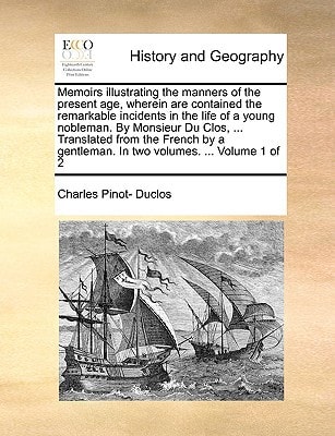 Memoirs illustrating the manners of the present age, wherein are contained the remarkable incidents in the life of a young nobleman. By Monsieur Du ... gentleman. In two volumes. ... Volume 1 of 2