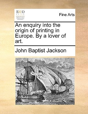 An enquiry into the origin of printing in Europe. By a lover of art.