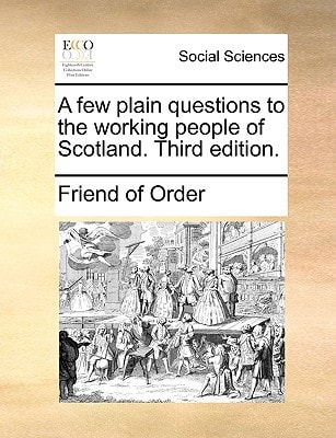 A few plain questions to the working people of Scotland. Third edition.