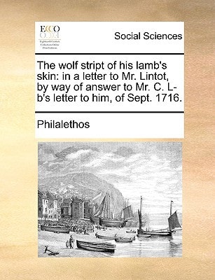 The wolf stript of his lamb's skin: in a letter to Mr. Lintot, by way of answer to Mr. C. L-b's letter to him, of Sept. 1716.