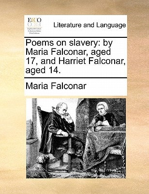 Poems on slavery: by Maria Falconar, aged 17, and Harriet Falconar, aged 14.