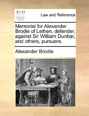 Memorial for Alexander Brodie of Lethen, defender, against Sir William Dunbar, and others, pursuers.