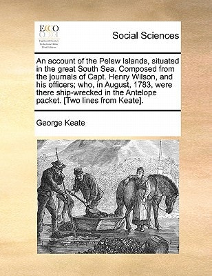 An account of the Pelew Islands, situated in the great South Sea. Composed from the journals of Capt. Henry Wilson, and his officers; who, in August, ... the Antelope packet. [Two lines from Keate].