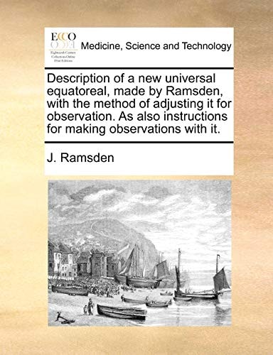 Description of a new universal equatoreal, made by Ramsden, with the method of adjusting it for observation. As also instructions for making observations with it.
