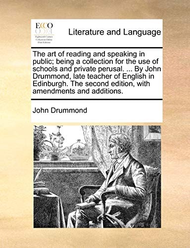 The art of reading and speaking in public; being a collection for the use of schools and private perusal. ... By John Drummond, late teacher of ... edition, with amendments and additions.