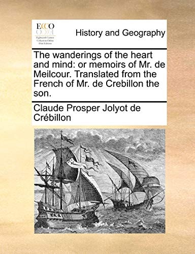 The wanderings of the heart and mind: or memoirs of Mr. de Meilcour. Translated from the French of Mr. de Crebillon the son.