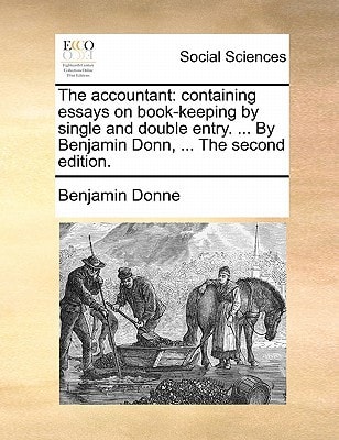 The accountant: containing essays on book-keeping by single and double entry. ... By Benjamin Donn, ... The second edition.