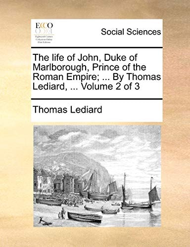 The life of John, Duke of Marlborough, Prince of the Roman Empire; ... By Thomas Lediard, ... Volume 2 of 3