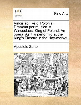 Vincislao, Rè di Polonia. Dramma per musica. = Winceslaus, King of Poland. An opera. As it is perform'd at the King's Theatre in the Hay-market.