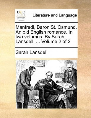 Manfredi, Baron St. Osmund. An old English romance. In two volumes. By Sarah Lansdell, ... Volume 2 of 2