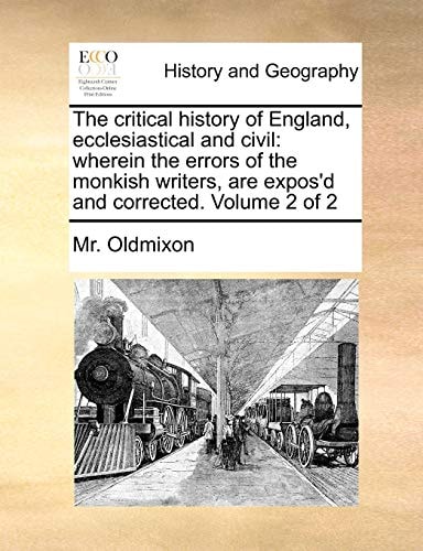 The critical history of England, ecclesiastical and civil: wherein the errors of the monkish writers, are expos'd and corrected. Volume 2 of 2