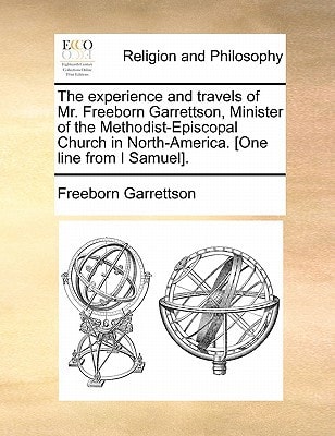 The experience and travels of Mr. Freeborn Garrettson, Minister of the Methodist-Episcopal Church in North-America. [One line from I Samuel].