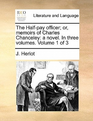 The Half-pay officer; or, memoirs of Charles Chanceley: a novel. In three volumes. Volume 1 of 3