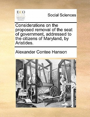 Considerations on the proposed removal of the seat of government, addressed to the citizens of Maryland, by Aristides.